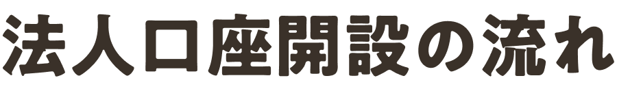 法人口座開設の流れ