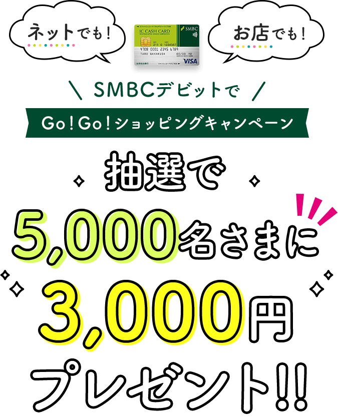 ネットでも!お店でも!SMBCデビットでGo!Go!ショッピングキャンペーン 抽選で5,000名さまに3,000円プレゼント!!