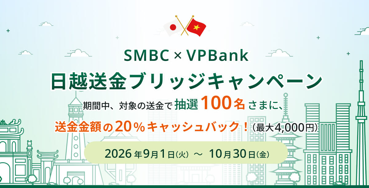 SMBC × VPBank 日越送金ブリッジキャンペーン 期間中、対象の送金で抽選100名さまに、送金金額の20%キャッシュバック!(最大4,000円) 2026年9月1日(火)から10月30日(金)