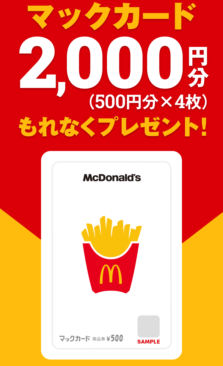 マックカード2,000円分(500円分×4枚)もれなくプレゼント!