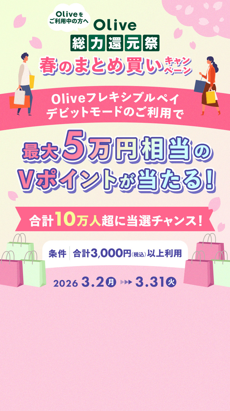 Oliveをご利用中の方へOlive総力還元祭春のまとめ買いキャンペーン。Oliveフレキシブルペイデビットモードのご利用で最大5万円相当のVPOINTが当たる!合計10万人超に当選チャンス!条件、合計3,000円(税込)以上利用。2026年3月2日月曜日から3月31日火曜日まで。
