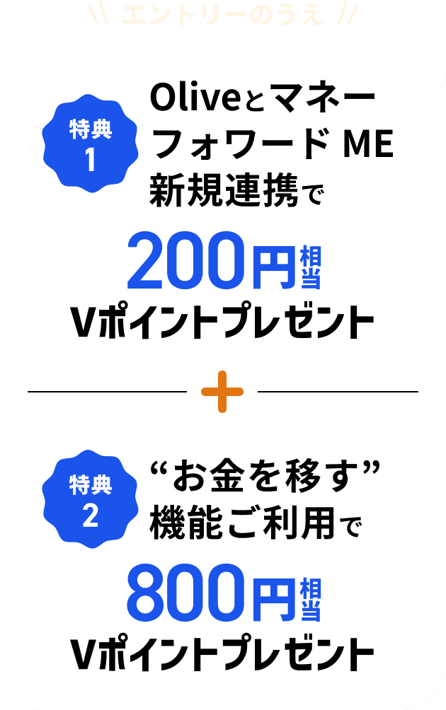 エントリーのうえ 特典1 Oliveとマネーフォワード ME新規連携で200円相当Vポイントプレゼント + 特典2 お金を移す機能ご利用で800円相当Vポイントプレゼント