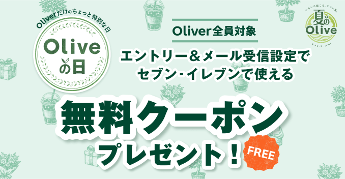 【夏のOlive】Oliverだけのちょっと特別な日 Oliveの日 Oliver全員対象 エントリー&メール受信設定でセブン-イレブンで使える無料クーポンプレゼント! FREE
