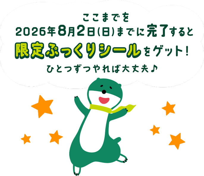 ここまでを2026年8月2日(日)までに完了すると限定ぷっくりシールをゲット!ひとつずつやれば大丈夫