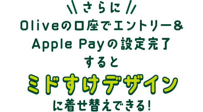 さらに Oliveの口座でエントリー&Apple Payの設定完了するとミドすけデザインに着せ替えできる!
