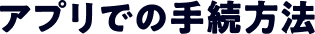 アプリでの手続方法