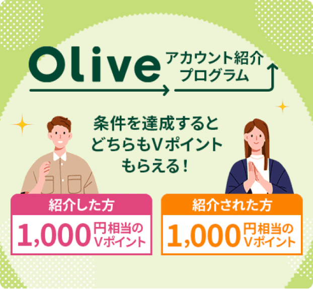 Oliveアカウント紹介プログラム 条件を達成するとどちらもVポイントもらえる!紹介した方1,000円相当のVポイント 紹介された方1,000円相当のVポイント