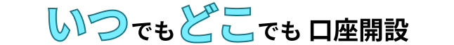 いつでもどこでも口座開設