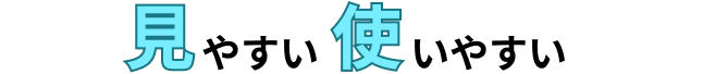 見やすい使いやすい
