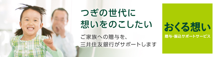 つぎの世代に想いをのこしたい ご家族への贈与を、三井住友銀行がサポートします